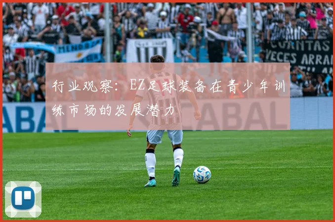 行业观察：EZ足球装备在青少年训练市场的发展潜力