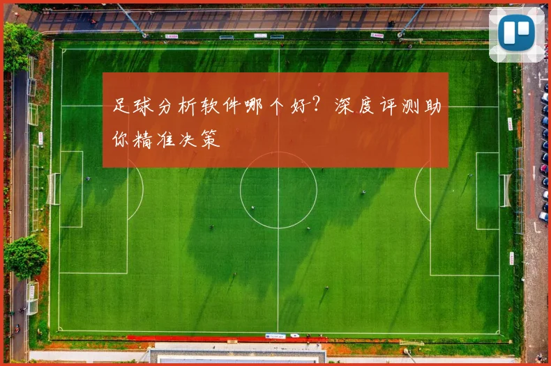 足球分析软件哪个好？深度评测助你精准决策