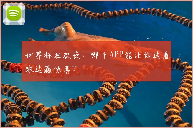 世界杯狂欢夜，哪个APP能让你边看球边赢惊喜？