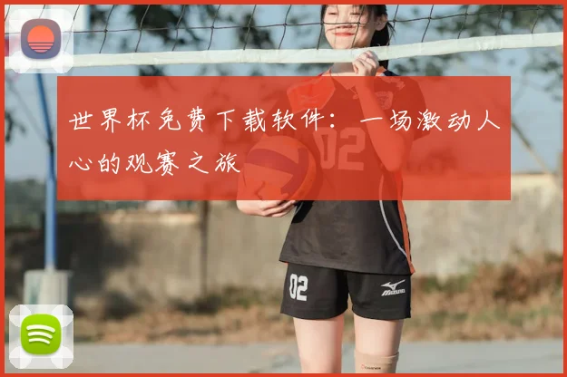 世界杯免费下载软件：一场激动人心的观赛之旅