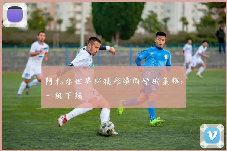 阿扎尔世界杯精彩瞬间壁纸集锦，一键下载