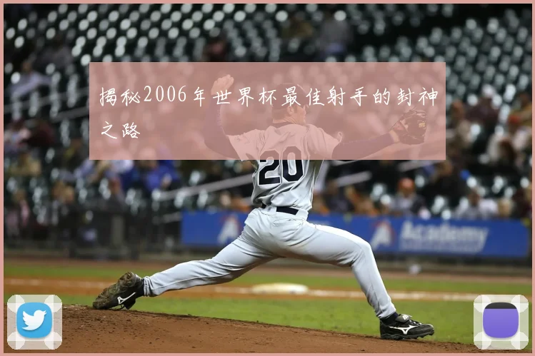 揭秘2006年世界杯最佳射手的封神之路