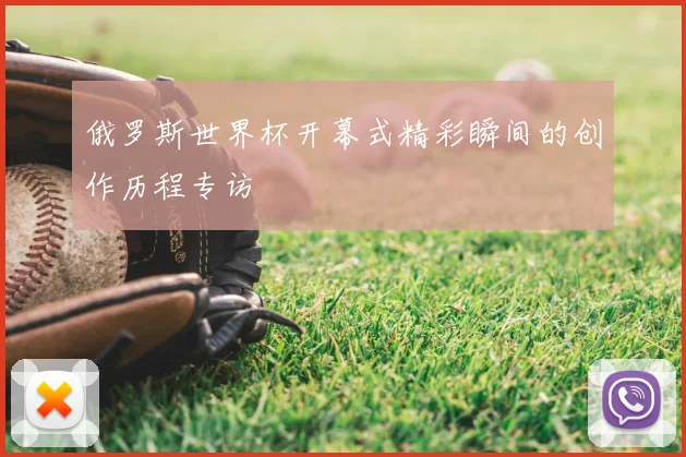 俄罗斯世界杯开幕式精彩瞬间的创作历程专访
